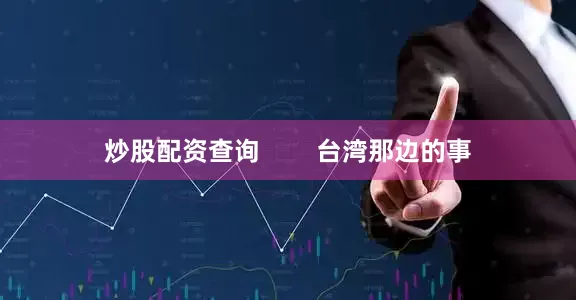 炒股配资查询 台湾那边的事